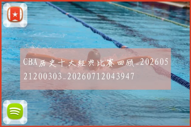 CBA历史十大经典比赛回顾_20260521200303_20260712043947