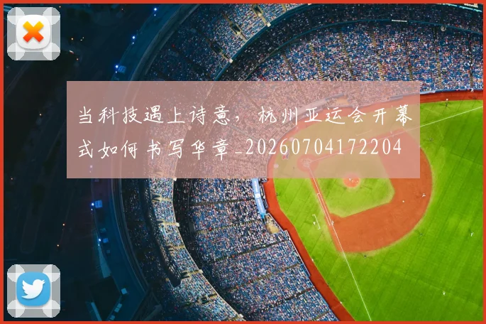 当科技遇上诗意,杭州亚运会开幕式如何书写华章_20260704172204