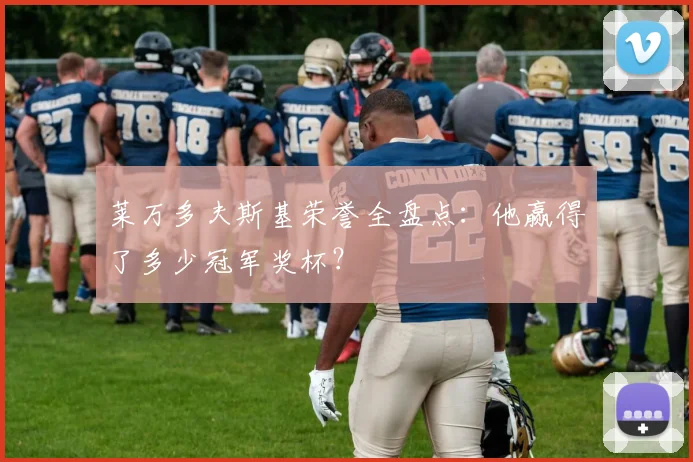 莱万多夫斯基荣誉全盘点：他赢得了多少冠军奖杯？