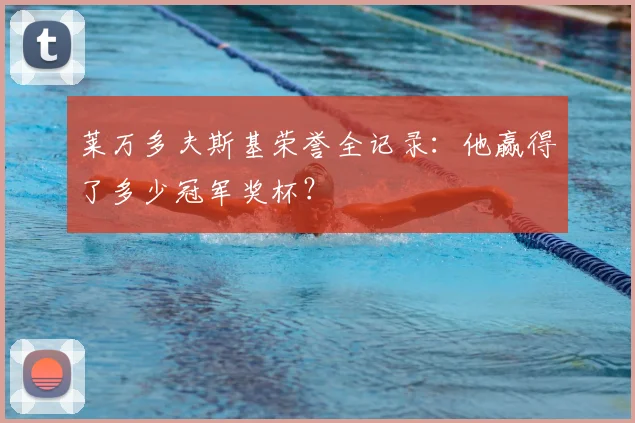 莱万多夫斯基荣誉全记录:他赢得了多少冠军奖杯?
