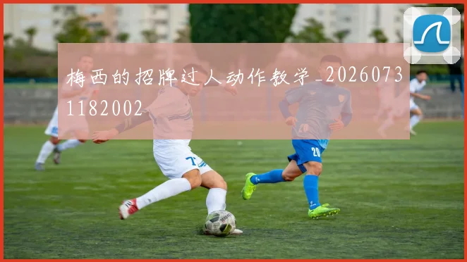 梅西的招牌过人动作教学_20260731182002
